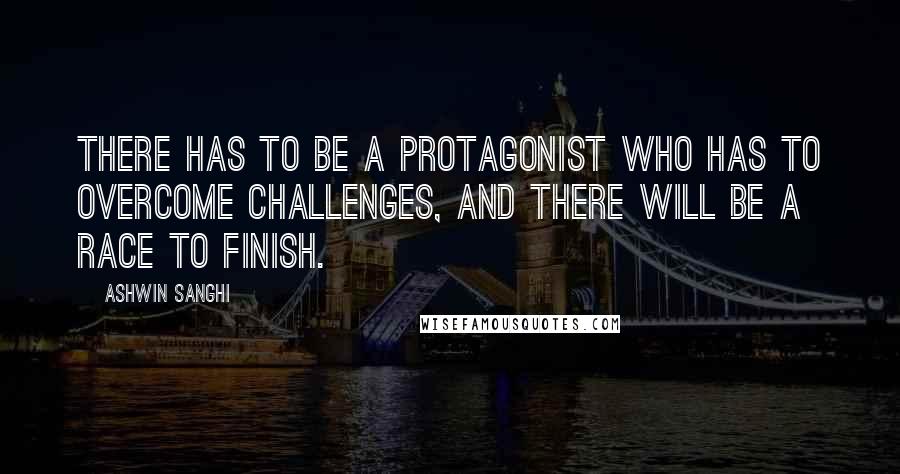 Ashwin Sanghi Quotes: There has to be a protagonist who has to overcome challenges, and there will be a race to finish.