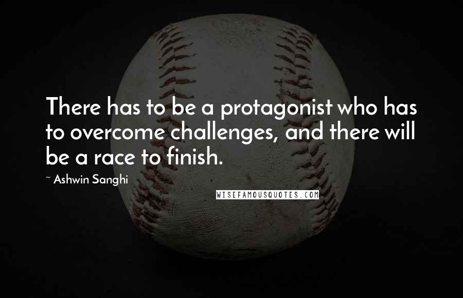 Ashwin Sanghi Quotes: There has to be a protagonist who has to overcome challenges, and there will be a race to finish.