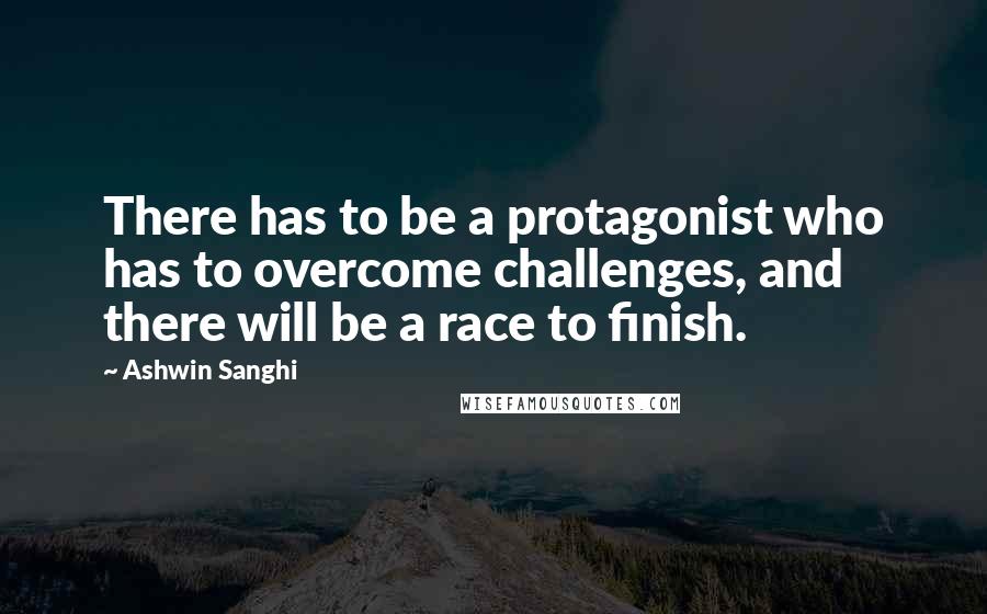 Ashwin Sanghi Quotes: There has to be a protagonist who has to overcome challenges, and there will be a race to finish.