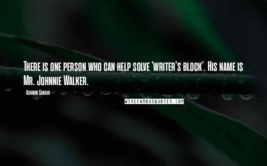 Ashwin Sanghi Quotes: There is one person who can help solve 'writer's block'. His name is Mr. Johnnie Walker.