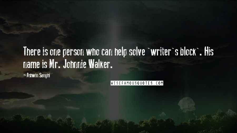 Ashwin Sanghi Quotes: There is one person who can help solve 'writer's block'. His name is Mr. Johnnie Walker.