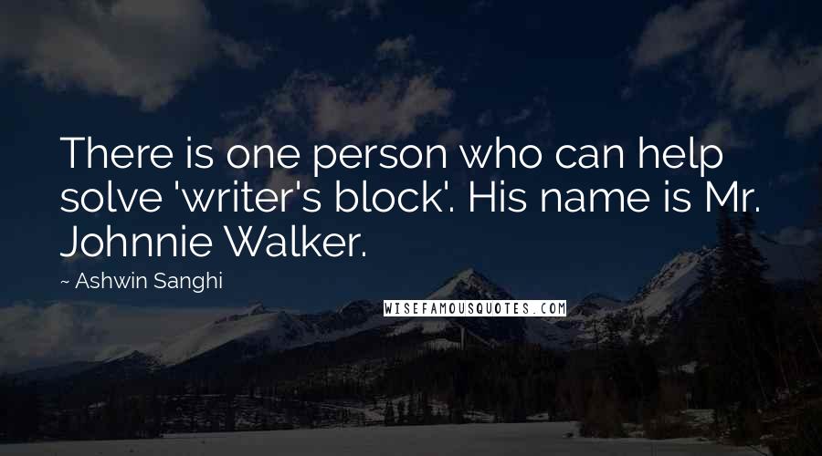 Ashwin Sanghi Quotes: There is one person who can help solve 'writer's block'. His name is Mr. Johnnie Walker.