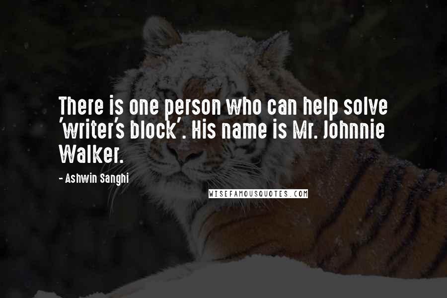 Ashwin Sanghi Quotes: There is one person who can help solve 'writer's block'. His name is Mr. Johnnie Walker.