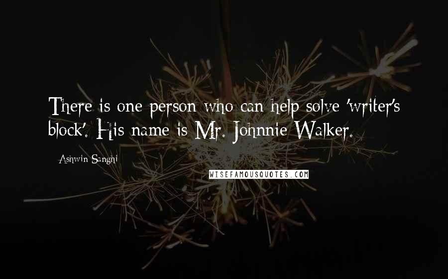 Ashwin Sanghi Quotes: There is one person who can help solve 'writer's block'. His name is Mr. Johnnie Walker.