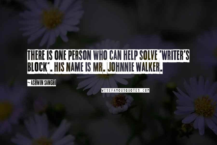 Ashwin Sanghi Quotes: There is one person who can help solve 'writer's block'. His name is Mr. Johnnie Walker.