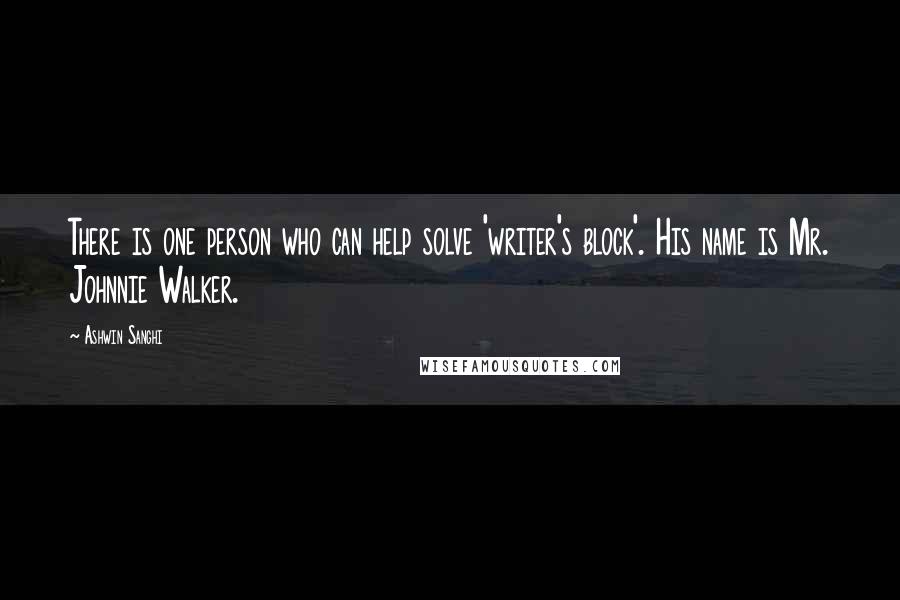 Ashwin Sanghi Quotes: There is one person who can help solve 'writer's block'. His name is Mr. Johnnie Walker.