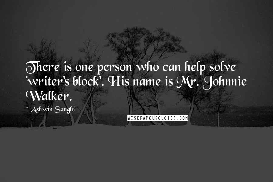 Ashwin Sanghi Quotes: There is one person who can help solve 'writer's block'. His name is Mr. Johnnie Walker.