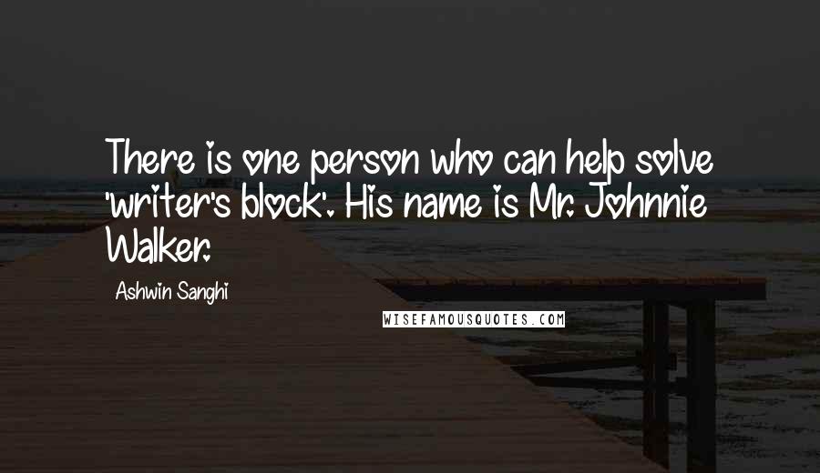 Ashwin Sanghi Quotes: There is one person who can help solve 'writer's block'. His name is Mr. Johnnie Walker.