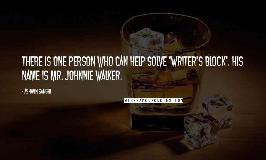 Ashwin Sanghi Quotes: There is one person who can help solve 'writer's block'. His name is Mr. Johnnie Walker.