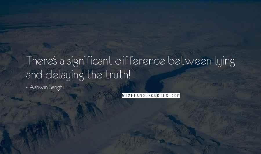 Ashwin Sanghi Quotes: There's a significant difference between lying and delaying the truth!