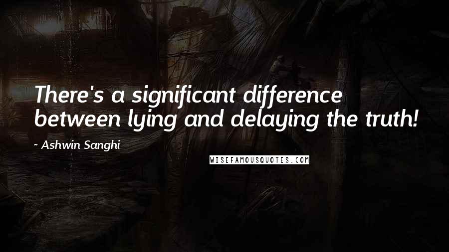 Ashwin Sanghi Quotes: There's a significant difference between lying and delaying the truth!