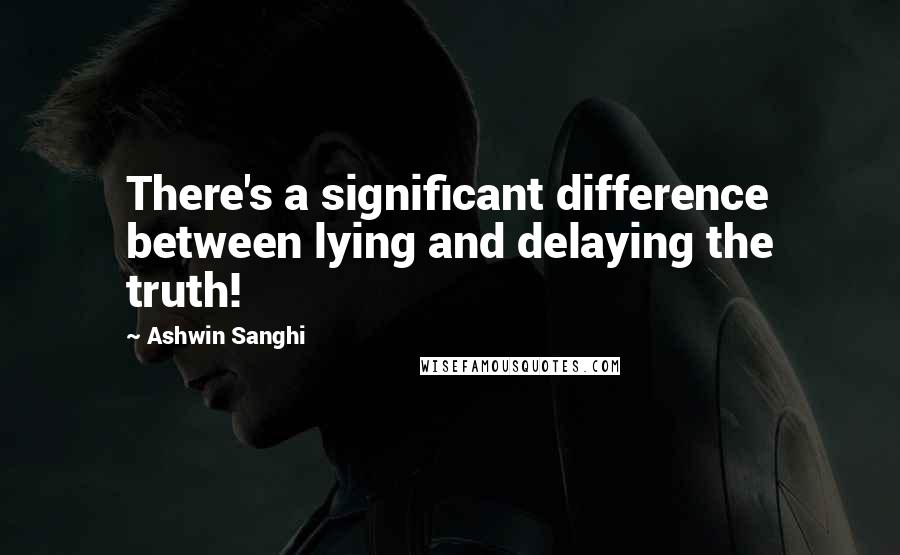 Ashwin Sanghi Quotes: There's a significant difference between lying and delaying the truth!