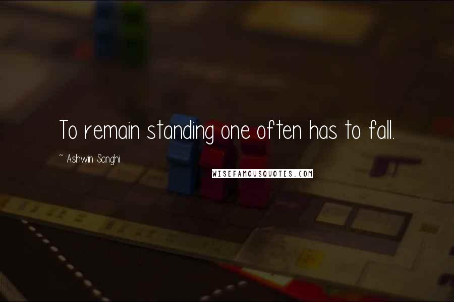 Ashwin Sanghi Quotes: To remain standing one often has to fall.