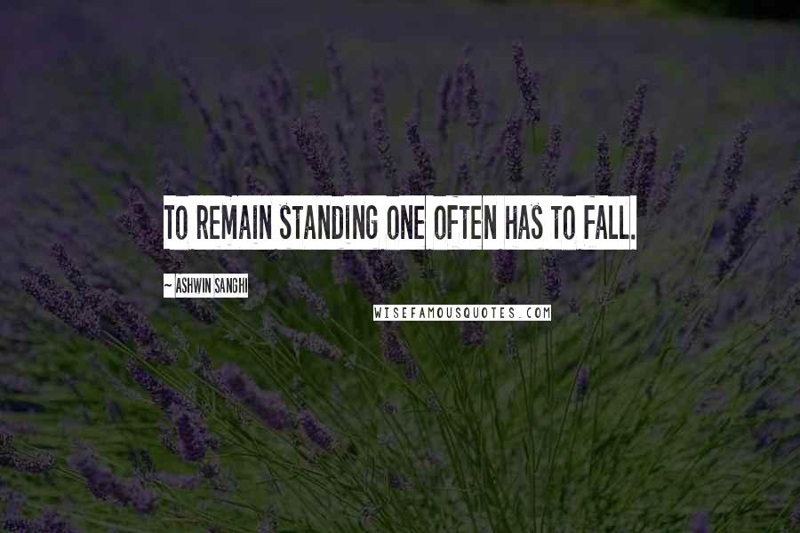 Ashwin Sanghi Quotes: To remain standing one often has to fall.