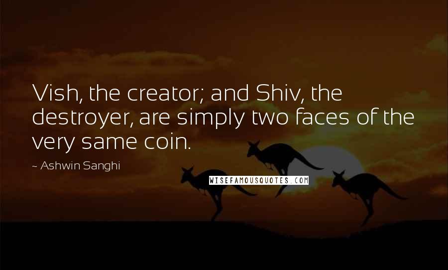 Ashwin Sanghi Quotes: Vish, the creator; and Shiv, the destroyer, are simply two faces of the very same coin.