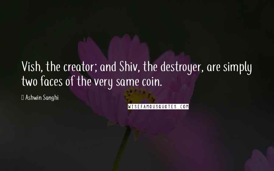 Ashwin Sanghi Quotes: Vish, the creator; and Shiv, the destroyer, are simply two faces of the very same coin.