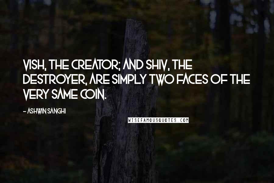 Ashwin Sanghi Quotes: Vish, the creator; and Shiv, the destroyer, are simply two faces of the very same coin.