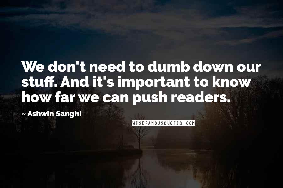 Ashwin Sanghi Quotes: We don't need to dumb down our stuff. And it's important to know how far we can push readers.