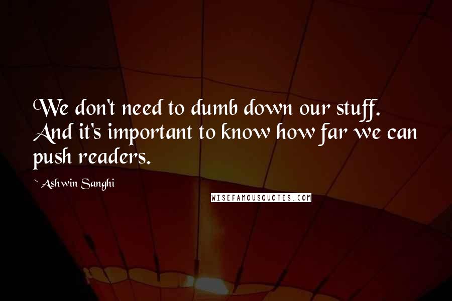 Ashwin Sanghi Quotes: We don't need to dumb down our stuff. And it's important to know how far we can push readers.