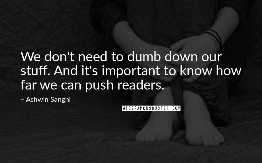 Ashwin Sanghi Quotes: We don't need to dumb down our stuff. And it's important to know how far we can push readers.