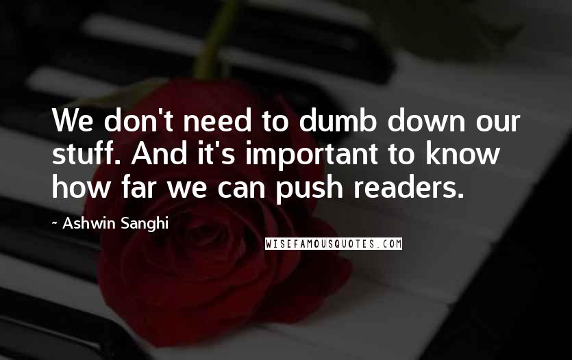 Ashwin Sanghi Quotes: We don't need to dumb down our stuff. And it's important to know how far we can push readers.