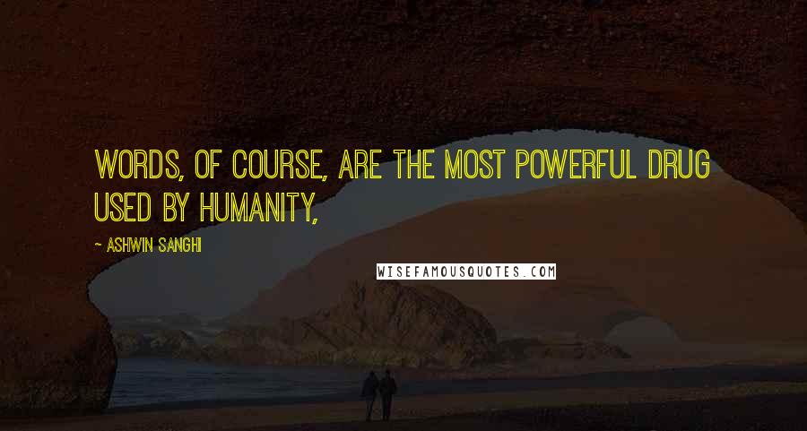 Ashwin Sanghi Quotes: Words, of course, are the most powerful drug used by humanity,