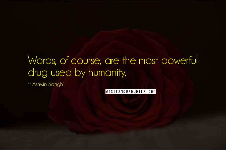 Ashwin Sanghi Quotes: Words, of course, are the most powerful drug used by humanity,