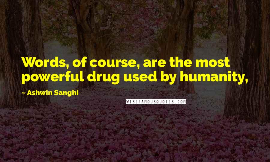 Ashwin Sanghi Quotes: Words, of course, are the most powerful drug used by humanity,