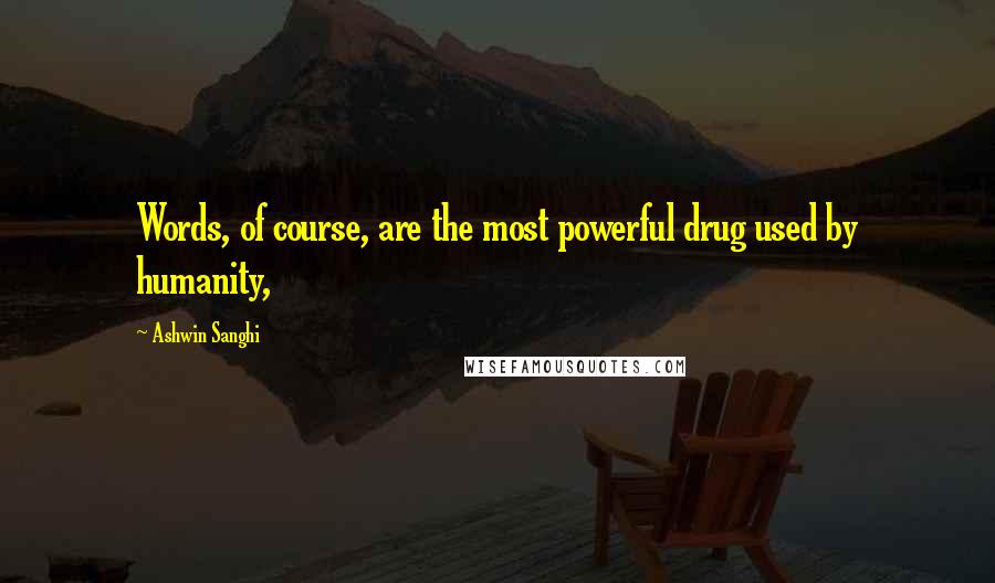 Ashwin Sanghi Quotes: Words, of course, are the most powerful drug used by humanity,