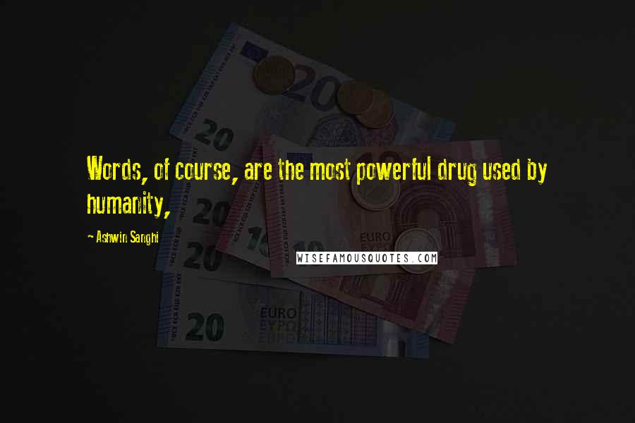 Ashwin Sanghi Quotes: Words, of course, are the most powerful drug used by humanity,