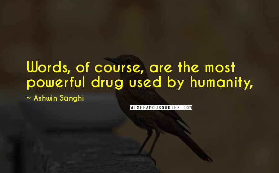 Ashwin Sanghi Quotes: Words, of course, are the most powerful drug used by humanity,