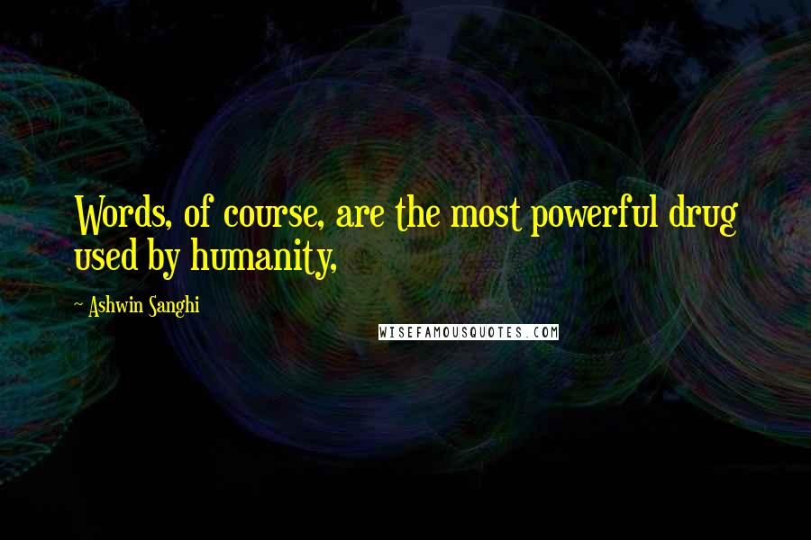 Ashwin Sanghi Quotes: Words, of course, are the most powerful drug used by humanity,