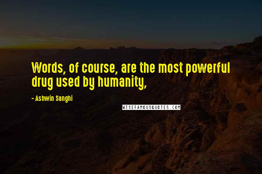 Ashwin Sanghi Quotes: Words, of course, are the most powerful drug used by humanity,