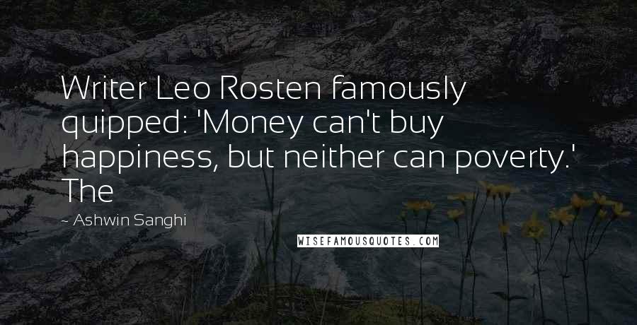 Ashwin Sanghi Quotes: Writer Leo Rosten famously quipped: 'Money can't buy happiness, but neither can poverty.' The