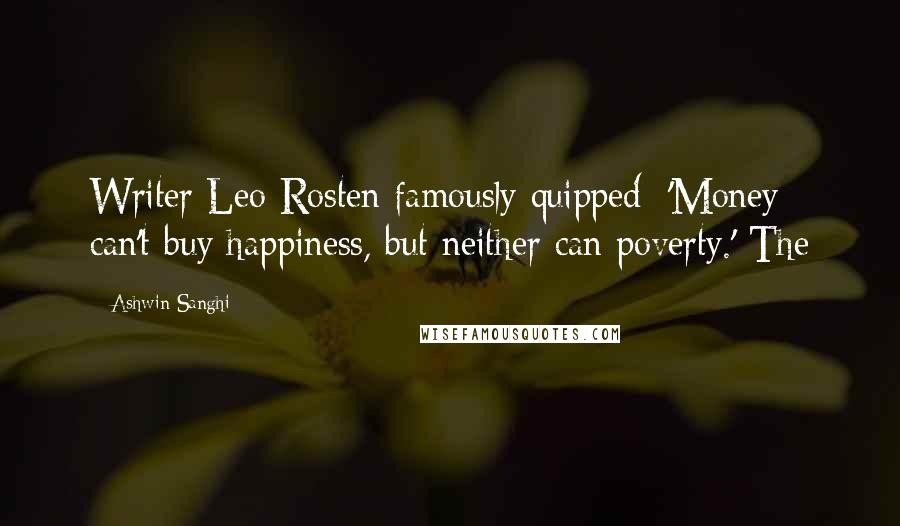 Ashwin Sanghi Quotes: Writer Leo Rosten famously quipped: 'Money can't buy happiness, but neither can poverty.' The