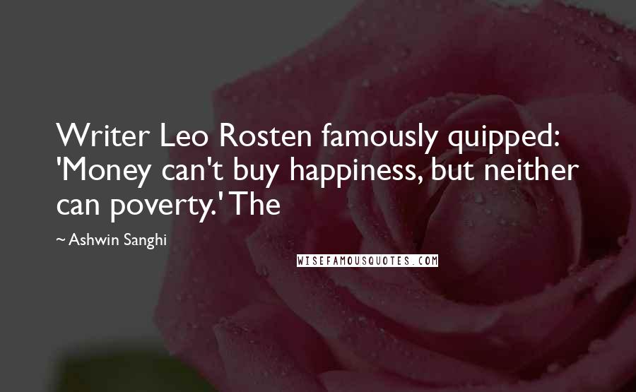 Ashwin Sanghi Quotes: Writer Leo Rosten famously quipped: 'Money can't buy happiness, but neither can poverty.' The