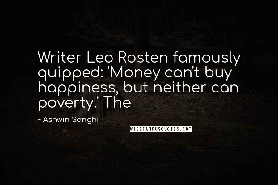 Ashwin Sanghi Quotes: Writer Leo Rosten famously quipped: 'Money can't buy happiness, but neither can poverty.' The