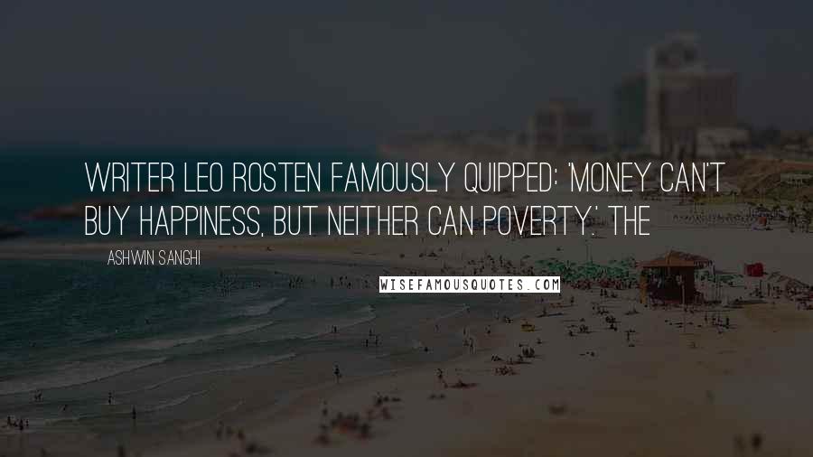 Ashwin Sanghi Quotes: Writer Leo Rosten famously quipped: 'Money can't buy happiness, but neither can poverty.' The