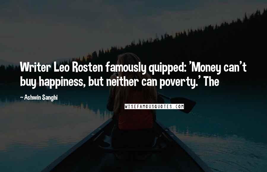 Ashwin Sanghi Quotes: Writer Leo Rosten famously quipped: 'Money can't buy happiness, but neither can poverty.' The