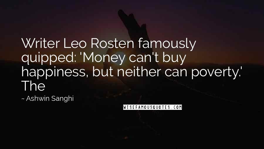 Ashwin Sanghi Quotes: Writer Leo Rosten famously quipped: 'Money can't buy happiness, but neither can poverty.' The