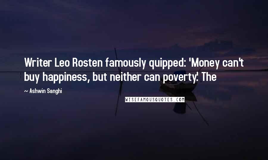 Ashwin Sanghi Quotes: Writer Leo Rosten famously quipped: 'Money can't buy happiness, but neither can poverty.' The