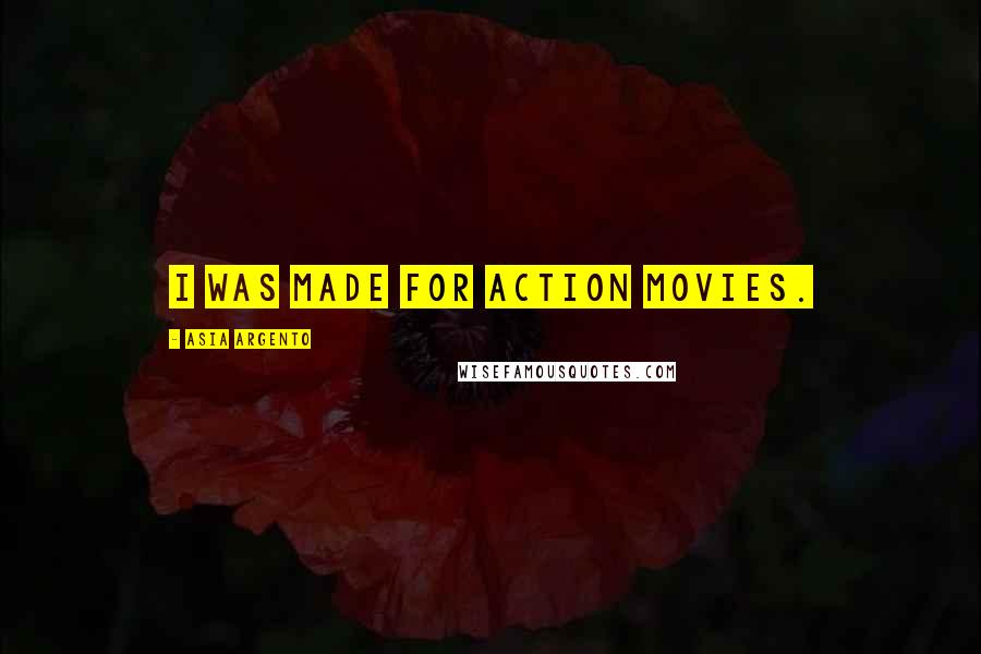 Asia Argento Quotes: I was made for action movies.