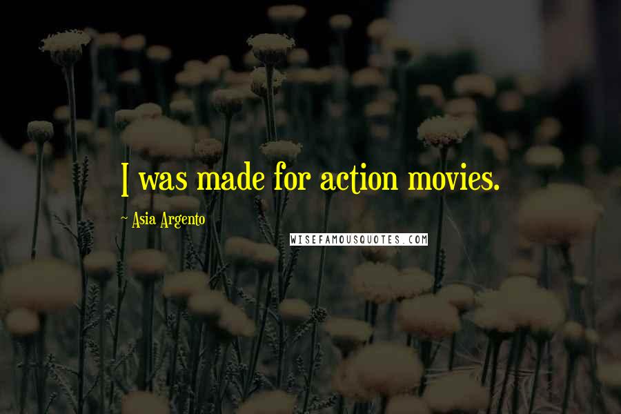 Asia Argento Quotes: I was made for action movies.