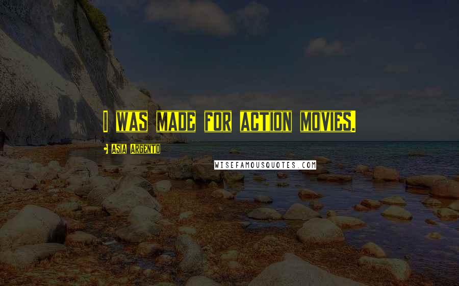Asia Argento Quotes: I was made for action movies.