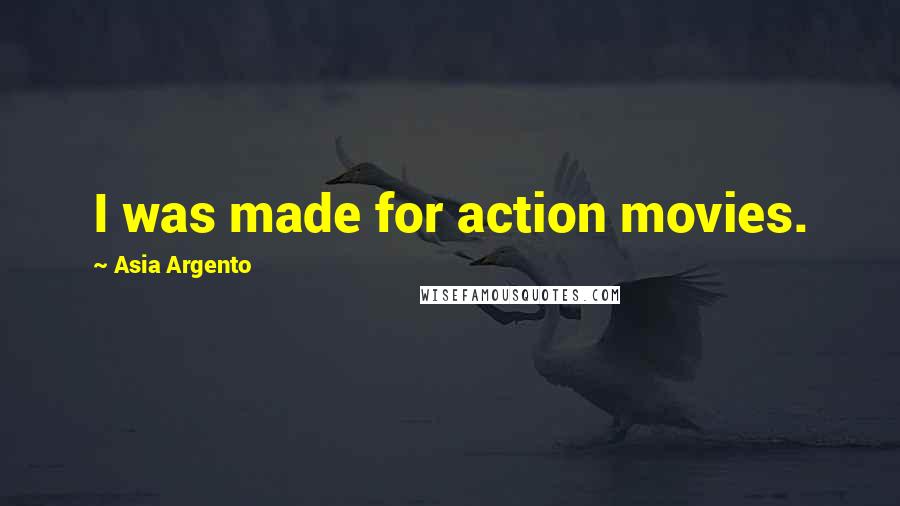 Asia Argento Quotes: I was made for action movies.
