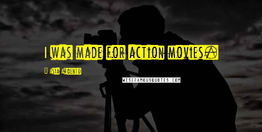 Asia Argento Quotes: I was made for action movies.