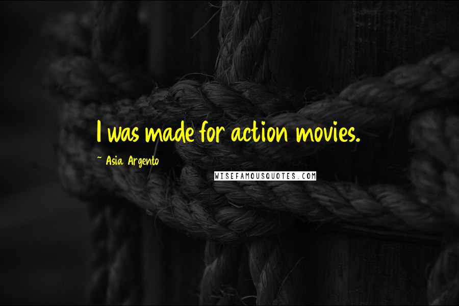 Asia Argento Quotes: I was made for action movies.