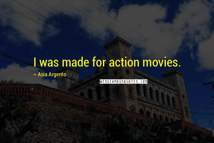 Asia Argento Quotes: I was made for action movies.
