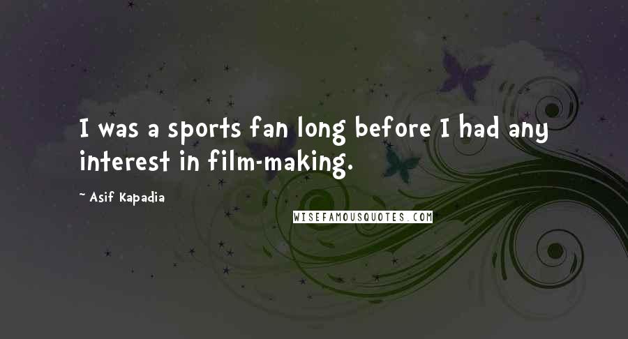 Asif Kapadia Quotes: I was a sports fan long before I had any interest in film-making.