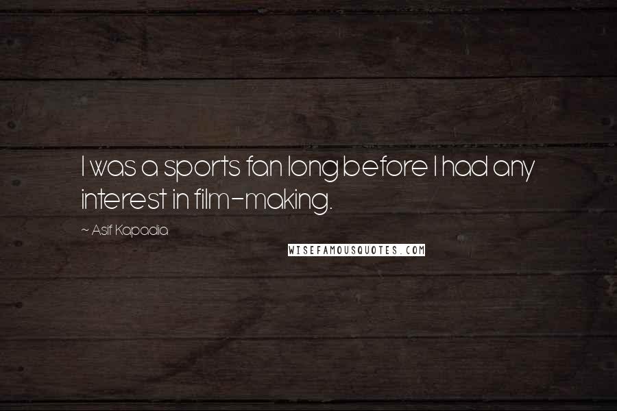 Asif Kapadia Quotes: I was a sports fan long before I had any interest in film-making.